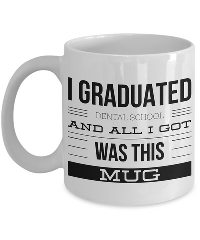 Dental School Graduation Gifts - I Graduated Dental School and All I Got Was This Mug Coffee Mug-Cute But Rude