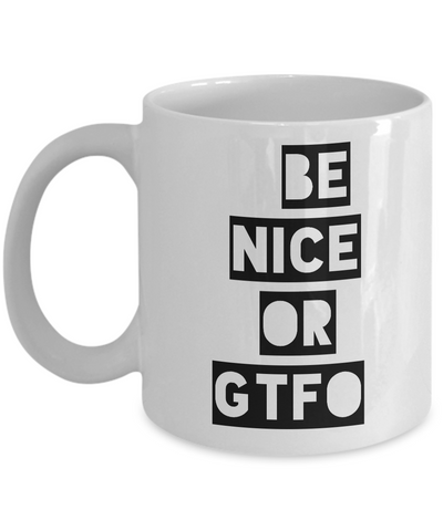 Be Nice or Leave Mug - Be Nice or GTFO - Funny Coffee Mugs - Sarcasm-Cute But Rude