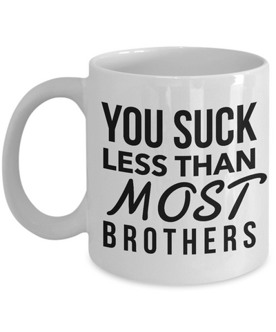 Brother Coffee Mug - You Suck Less Than Most Brothers Ceramic Coffee Cup-Cute But Rude