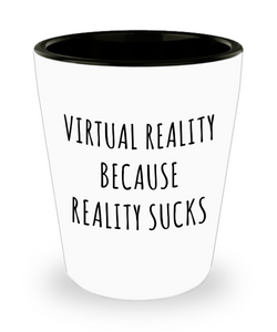 VR Gifts Virtual Reality Because Reality Sucks Ceramic Shot Glass