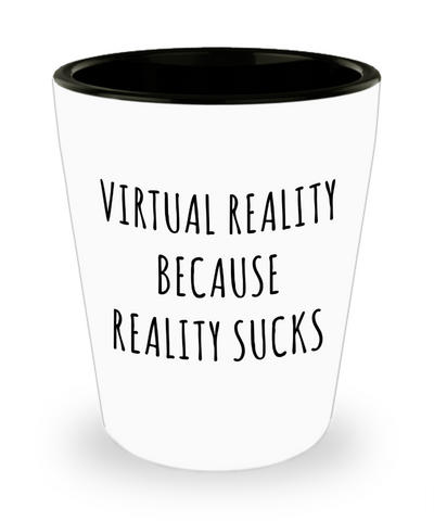 VR Gifts Virtual Reality Because Reality Sucks Ceramic Shot Glass