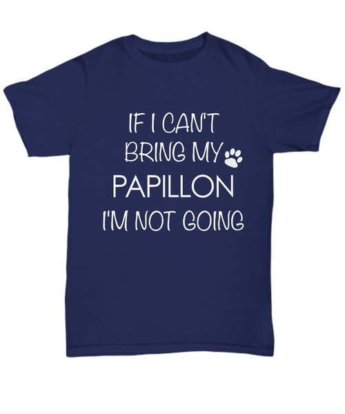 Papillon Dog Shirts - If I Can't Bring My Papillon I'm Not Going Unisex Papillons T-Shirt Papillon Gifts-HollyWood & Twine