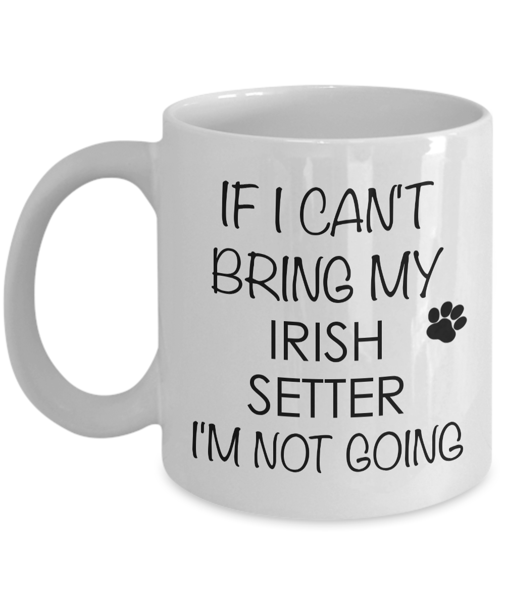 Irish Setter Dog Coffee Mug - If I Can't Bring My Irish Setter I'm Not Going Ceramic Coffee Cup-Cute But Rude