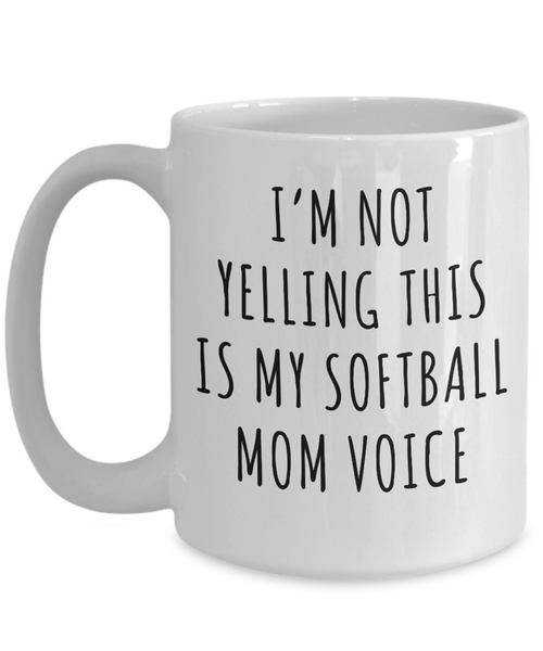 Softball Mom Mug, Softball Mom Gifts, I’m Not Yelling This Is My Softball Mom Voice Coffee Cup