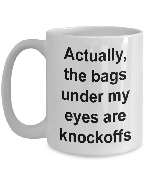 I'm Tired Mug The Bags Under My Eyes Are Knockoffs Funny Ceramic Coffee Cup-Cute But Rude