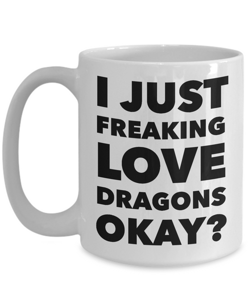 Dragon Lovers Coffee Mug - I Just Freaking Love Dragons Okay? Ceramic Coffee Cup-Cute But Rude