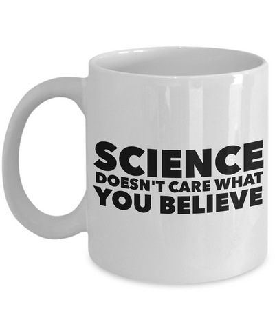 Science Coffee Mug - Science Doesn't Care What You Believe Coffee Cup-Cute But Rude