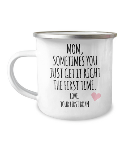 Mom, Sometimes You Just Get It Right The First Time. Love Your First Born Child  Metal Camping Mug Coffee Cup Funny Gift