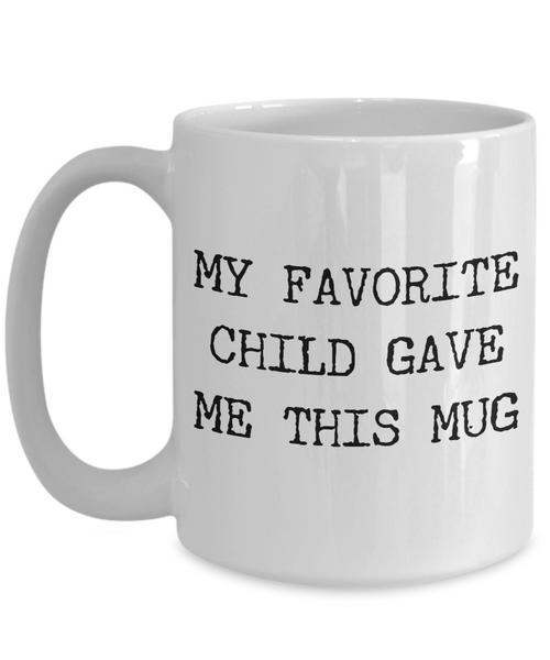 Favorite Child Coffee Mug - My Favorite Child Gave Me This Mug Funny Ceramic Coffee Cup - Gifts for Mom - Gifts for Dad-Cute But Rude