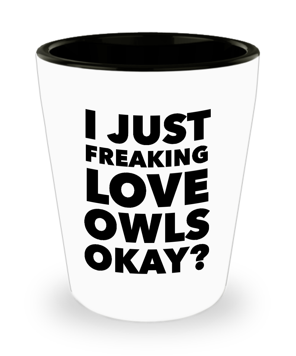 Owl Shot Glass Owl Lover Gifts Owl Themed Gifts for Adults - I Just Freaking Love Owls Okay? Funny Ceramic Shot Glasses