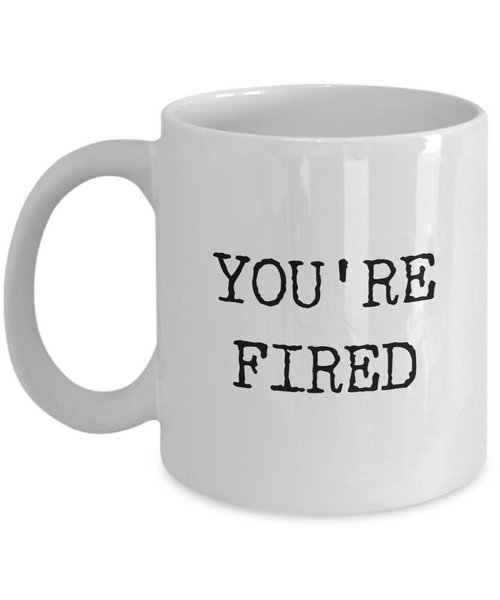 You're Fired Mug Funny Coffee Cup for the Office for Coworker