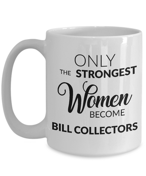 Debt Collector Mug - Ony the Strongest Women Become Bill Collectors Coffee Mug-Cute But Rude