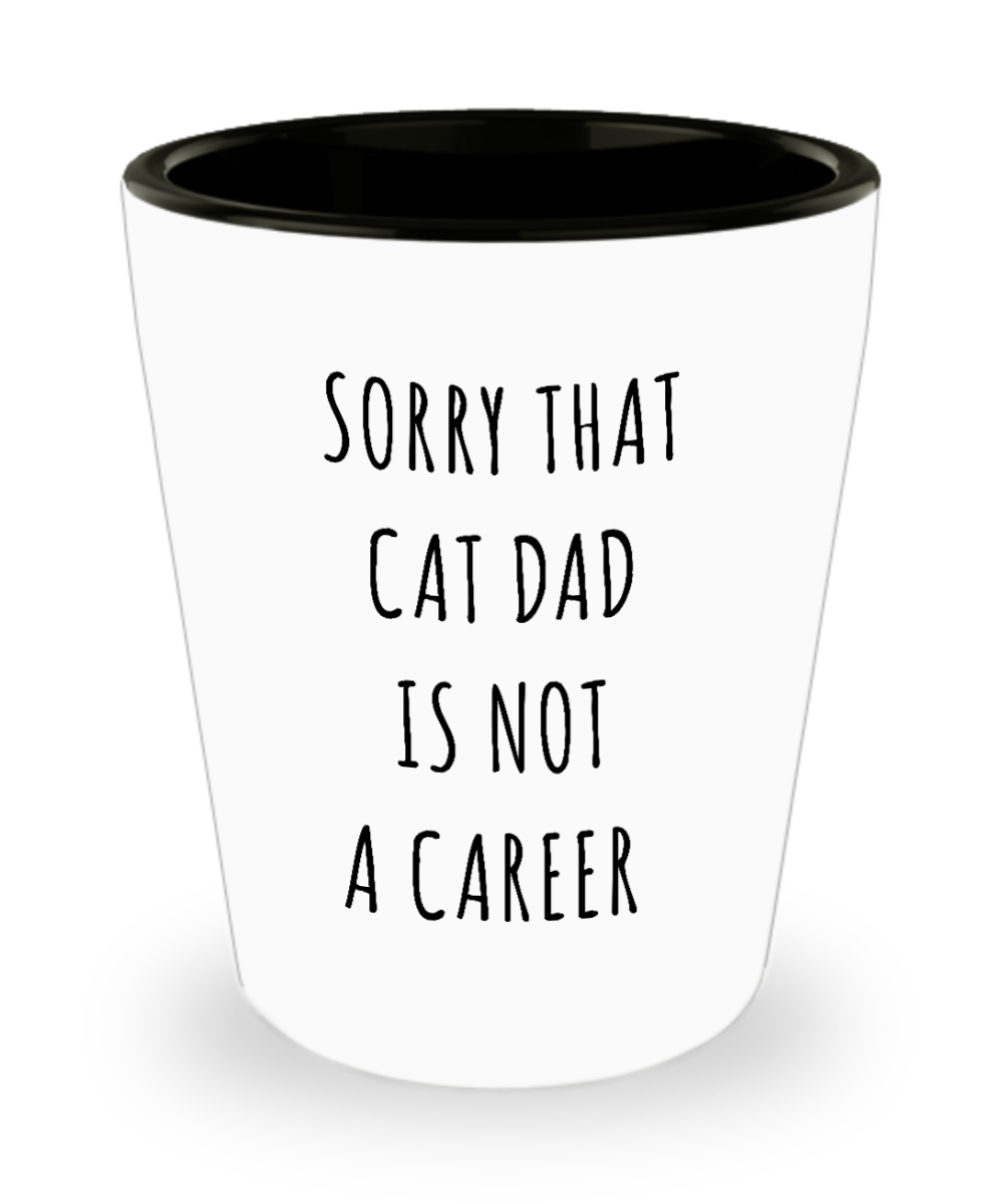 Funny Graduation Gift for Men Cat Lover Sorry That Cat Dad is Not a Career Ceramic Shot Glass