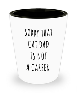 Funny Graduation Gift for Men Cat Lover Sorry That Cat Dad is Not a Career Ceramic Shot Glass