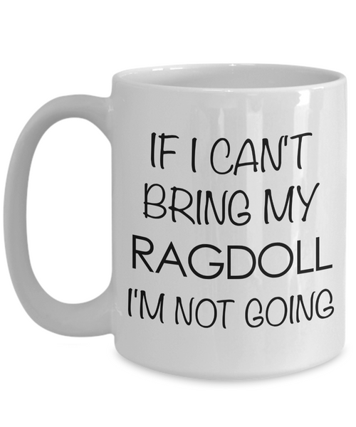 Ragdoll Cat Mug - Ragdoll Cat Gifts - If I Can't Bring My Ragdoll I'm Not Going Funny Coffee Mug Ceramic Tea Cup for Ragdoll Cat Lovers-Cute But Rude