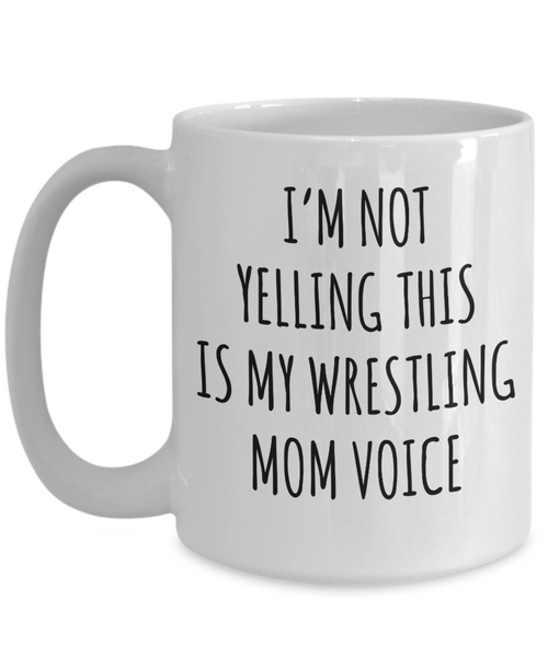 Wrestling Mom Mug, Wrestling Mom Gift, I’m Not Yelling This Is My Wrestling Mom Voice Coffee Cup