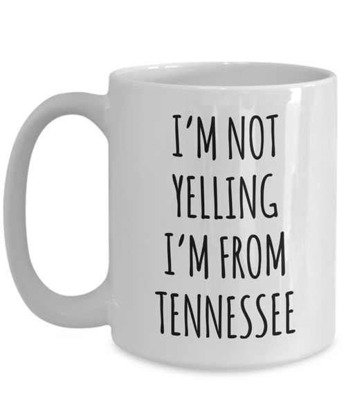 Tennessee Mug, Nashville Mug, Tennessee Gifts, I'm Not Yelling I'm From Tennessee Coffee Cup