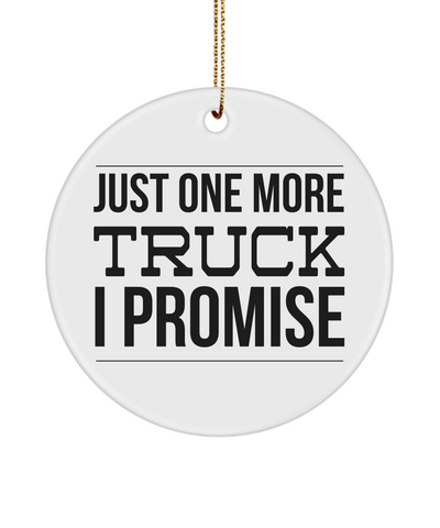 Truck Ornament,Truck Driver Gift, Truck Driver Gifts, Just One More Truck I Promise Ceramic Ornaments