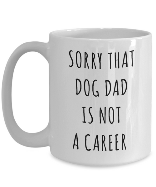 Funny Graduation Gift for Men Dog Lover Sorry That Dog Dad is Not a Career Mug Coffee Cup-Cute But Rude