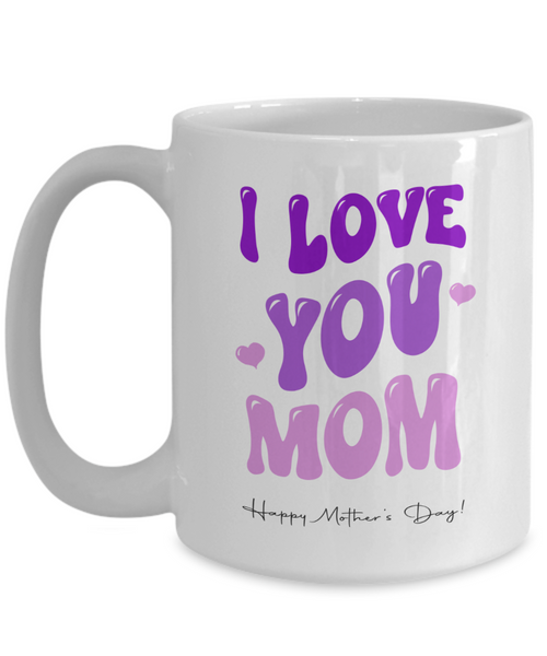 I Love You Mom Mug, Best Mom Ever Mug, Mommy Mug, Presents for Mom, Mama Coffee Mug, Mother's Day, Coffee Cup