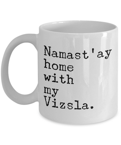 Namast'ay Home with My Vzsla Mug - Vizsla Dog Gifts-Cute But Rude