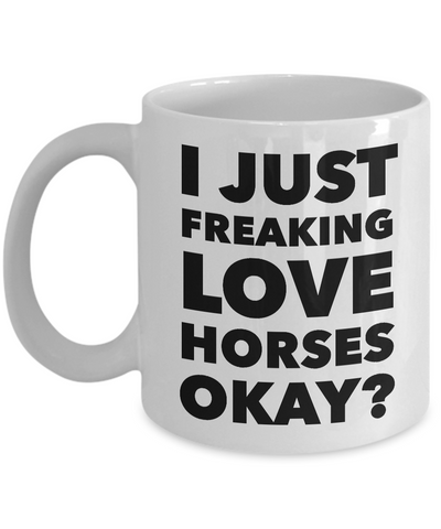 I Just Freaking Love Horses Okay Mug Funny Ceramic Coffee Cup Gift-Cute But Rude