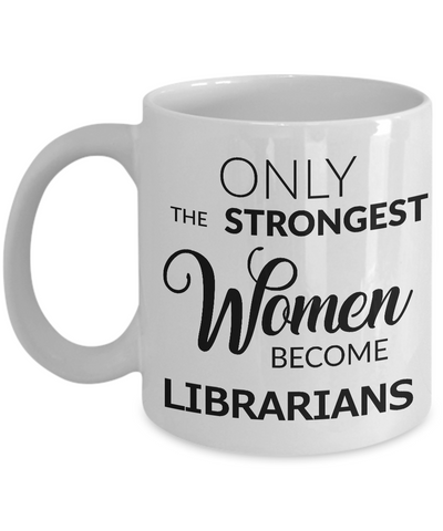 Librarian Coffee Mug - Only the Strongest Women Become Librarians Coffee Mug-Cute But Rude