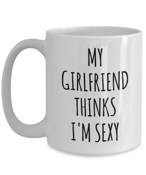 Valentine's Day Gift Ideas for Boyfriend My Girlfriend Thinks I'm Sexy Mug Funny Coffee Cup-Cute But Rude