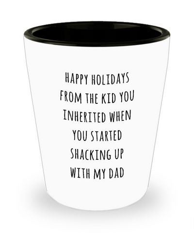 Stepmom Stepmother Gift for Stepmoms Funny Happy Holidays from the Kid You Inherited When You Started Shacking with My Dad Ceramic Shot Glass