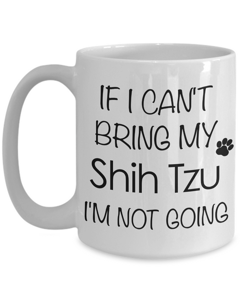 Shih Tzu Gifts - If I Can't Bring My Shih Tzu I'm Not Going Mug-Cute But Rude