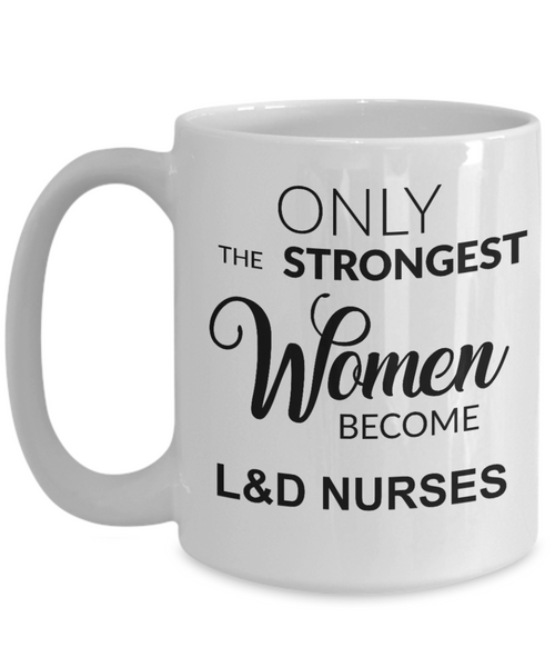 Labor and Delivery, L and D Nurse, L and D Gift, Only the Strongest Women Become L and D Nurses Coffee Cup