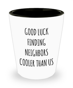 Goodbye Neighbor Gift Farewell Neighbor Moving Away Gifts Good Luck Finding Neighbors Cooler Than Us Funny Going Away Gift Ceramic Shot Glass