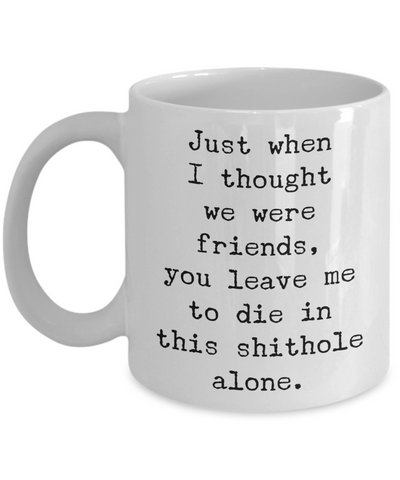 Gift for Coworker Leaving Boss Goodbye Co-Worker Mug Congratulations Coffee Cup Manager Farewell - Just when I thought we were friends you leave me to die in this shithole alone.