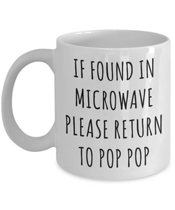 Gift for Pop Pop Mug If Found in Microwave Please Return to Pop Pop Funny Coffee Cup Pop Pop Birthday Pop Pop Father's Day Mug