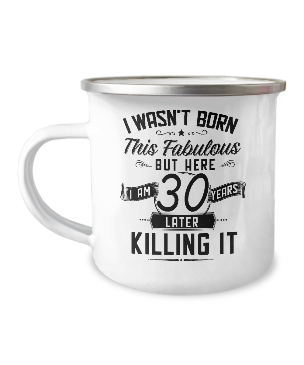 I Wasn't Born This Fabulous But Here I Am 30 Years Later Killing It Metal Camping Mug Coffee Cup Funny Gift