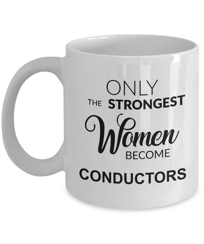 Only The Strongest Women Become Conductors Mug Coffee Cup Funny Gift