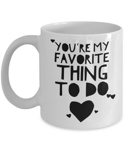 You're My Favorite Thing To Do Mug Funny Valentine's Day Gift Idea for Boyfriend Girlfriend-Cute But Rude