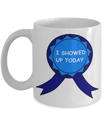 I Showed Up Today Mug Work Ceramic Coffee Cup-Cute But Rude