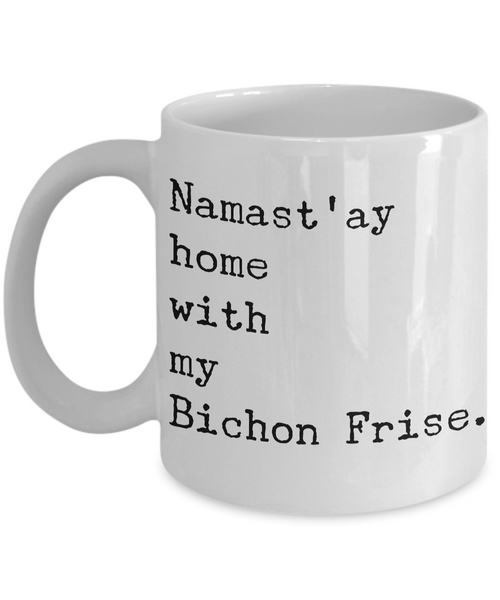 Namast'ay Home with my Bichon Fris Mug Ceramic Coffee Cup-Cute But Rude