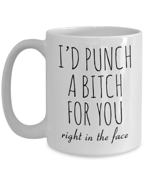 Dumb Gifts for Friends Funny Gift for Best Friend BFF Mug I'd Punch a Bitch for You Coffee Cup