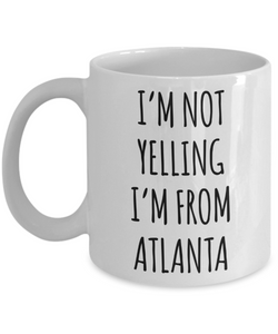 Atlanta Gifts, Atlanta Mug, I'm Not Yelling I'm From Atlanta Coffee Cup