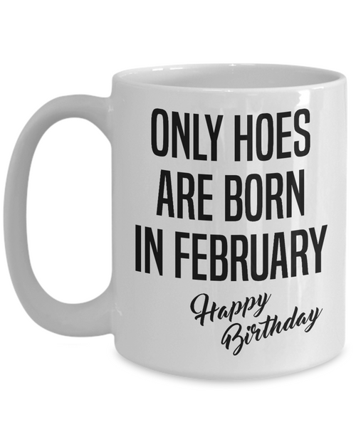 Funny Happy Birthday Mug for Her Only Hoes are Born in February Birthday Coffee Cup