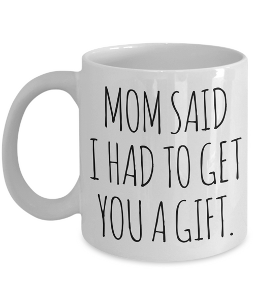 Funny Gift for Sister From Brother Mom Said I Had to Get You a Gift Mug Coffee Cup