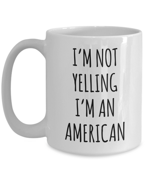 Us Citizenship Gift, New Citizen Gift, Becoming a Us Citizen Gift, I'm Not Yelling I'm An American Coffee CUp