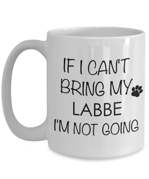 Labbe Dog Gift - If I Can't Bring My Labbe I'm Not Going Mug Ceramic Coffee Cup-Cute But Rude