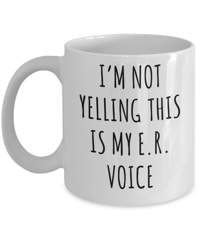 Er Nurse Gift, ER Nurse Mug, ICU Nurse, Critical Care Nurse, Night Shift Nurse, I'm Not Yelling This is My ER Voice