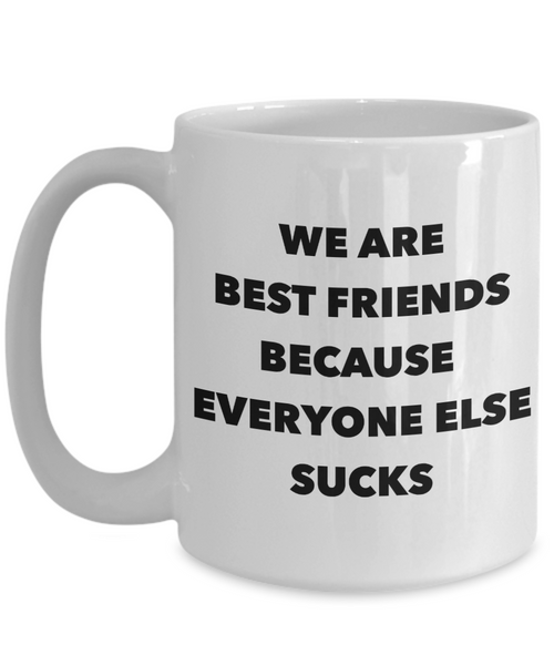 Funny Friendship Gifts We Are Best Friends Because Eveyone Else Sucks Mug Ceramic Coffee Cup﻿-Cute But Rude