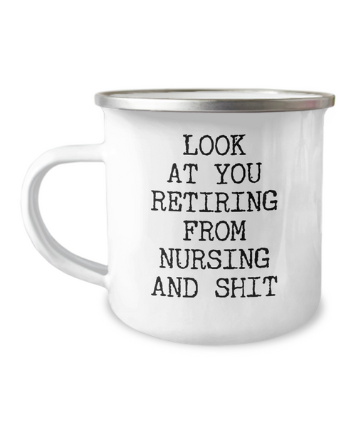 Look At You Retiring From Nursing And Shit Camping Mug Coffee Cup Funny Coworker Gifts