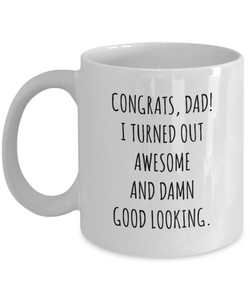 Congrats Dad I Turned Out Awesome And Damn Good Looking Father's Day Mug Coffee Cup Funny Gift For Father’s Day