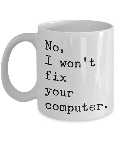 No, I Won't Fix Your Computer Mug Ceramic Coffee Cup IT Computer Geek Gift-Cute But Rude